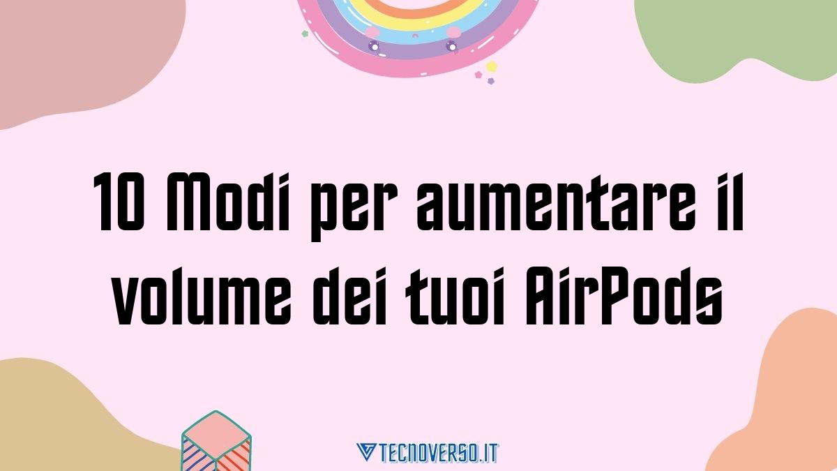 10 Modi per aumentare il volume dei tuoi AirPods