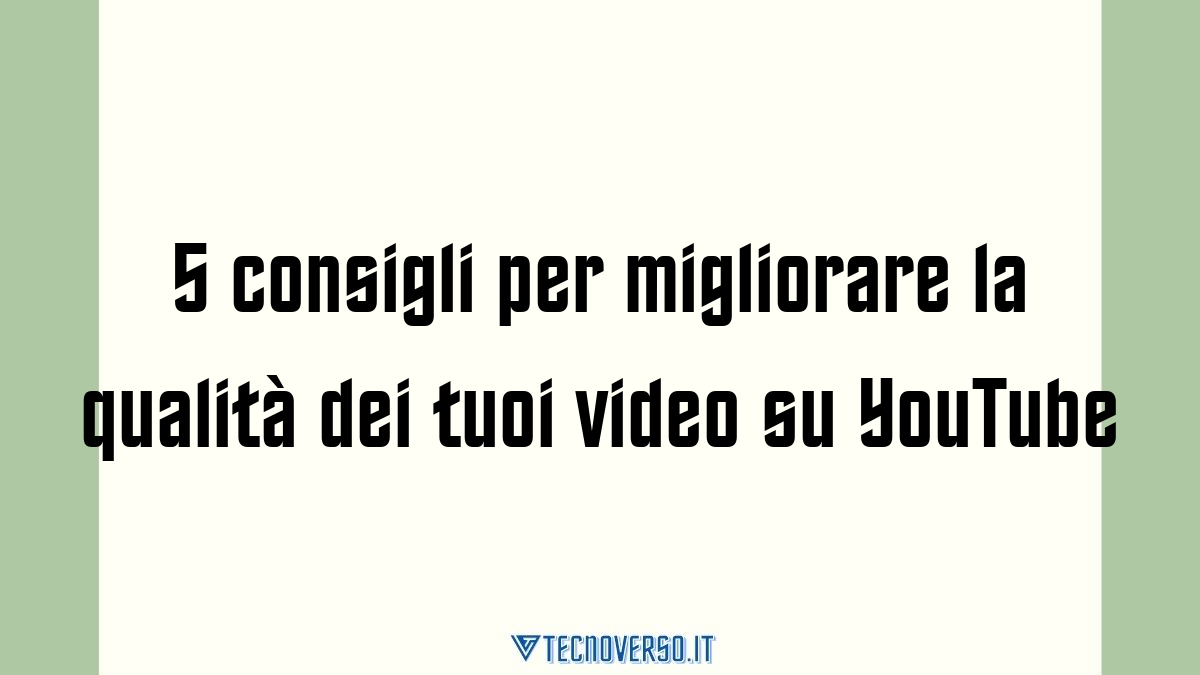 5 consigli per migliorare la qualita dei tuoi video su YouTube