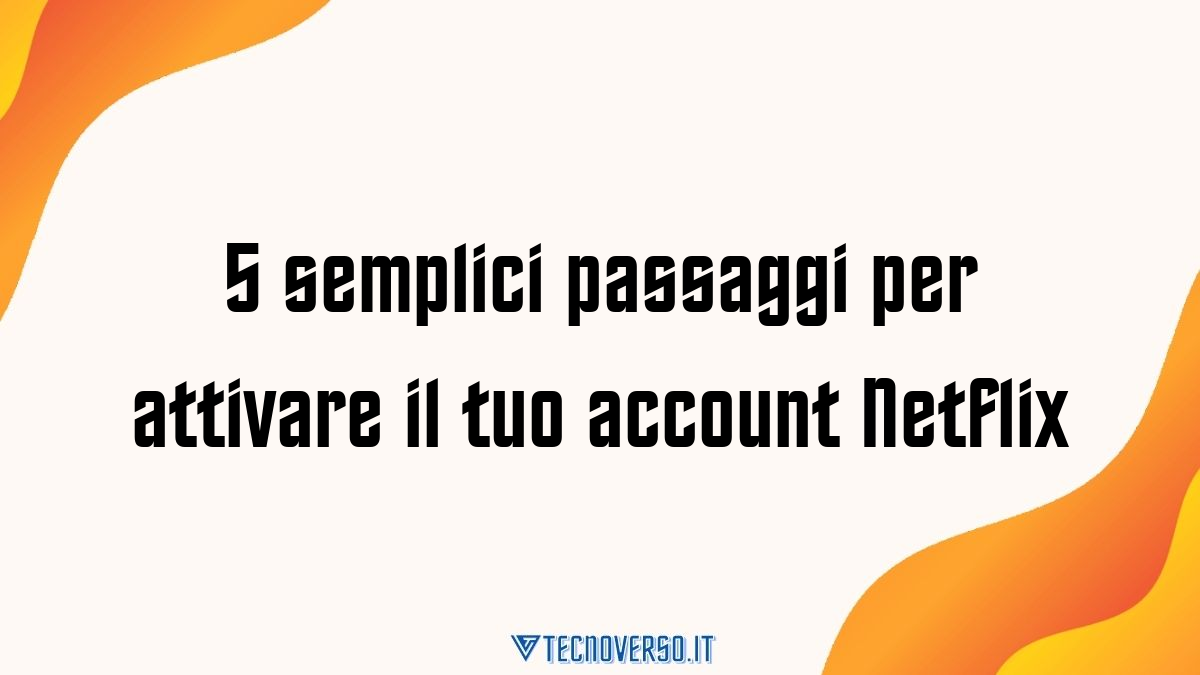 5 semplici passaggi per attivare il tuo account Netflix