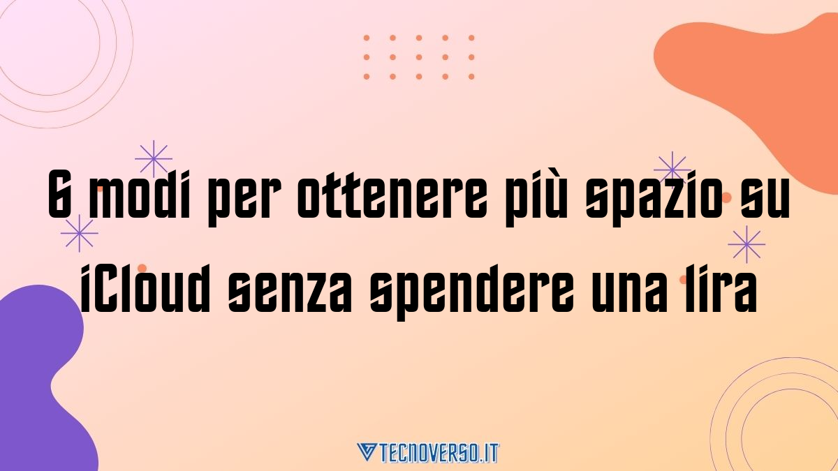 6 modi per ottenere piu spazio su iCloud senza spendere una lira