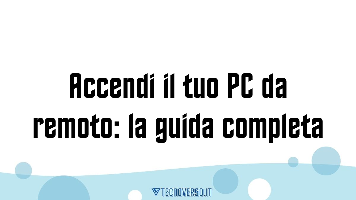 Accendi il tuo PC da remoto la guida completa