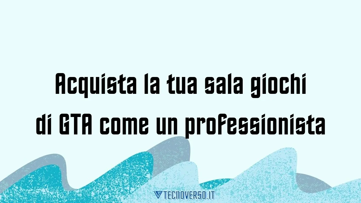 Acquista la tua sala giochi di GTA come un professionista