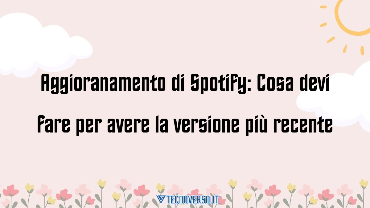 Aggioranamento di Spotify Cosa devi fare per avere la versione piu recente