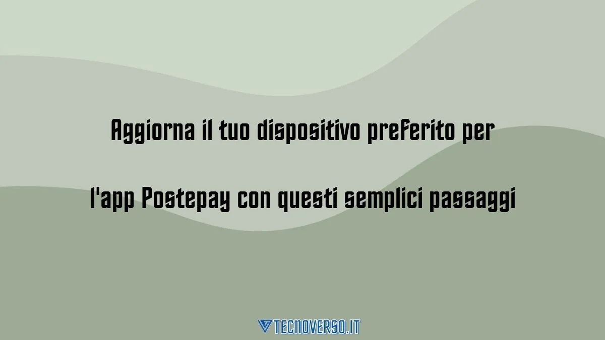 Aggiorna il tuo dispositivo preferito per lapp Postepay con questi semplici passaggi