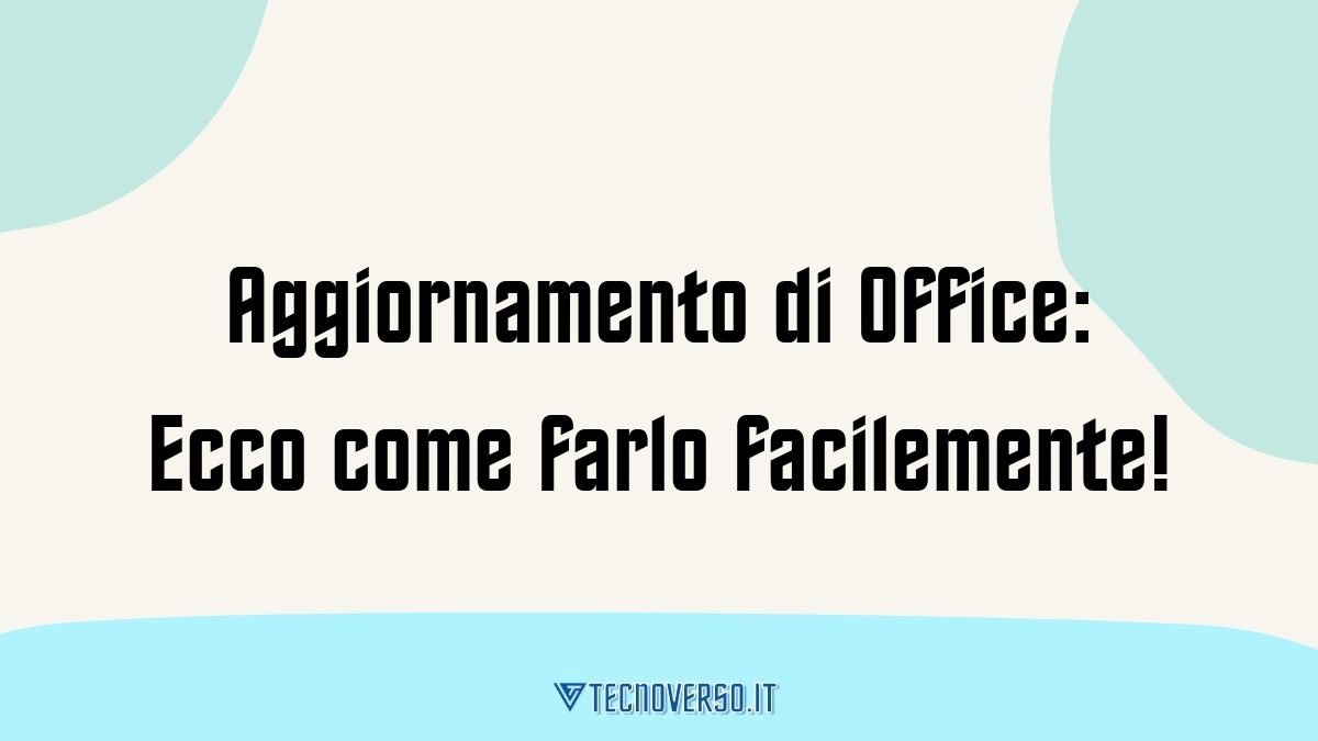 Aggiornamento di Office Ecco come farlo facilemente