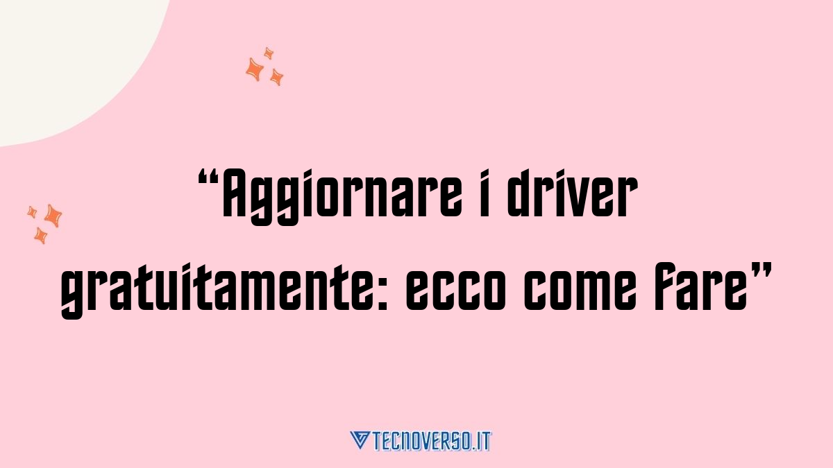 Aggiornare i driver gratuitamente ecco come fare