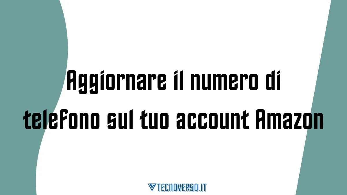 Aggiornare il numero di telefono sul tuo account Amazon