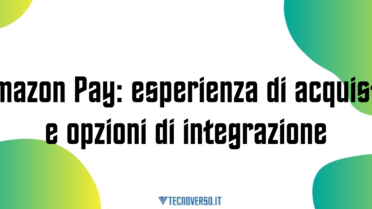 Amazon Pay esperienza di acquisto e opzioni di integrazione