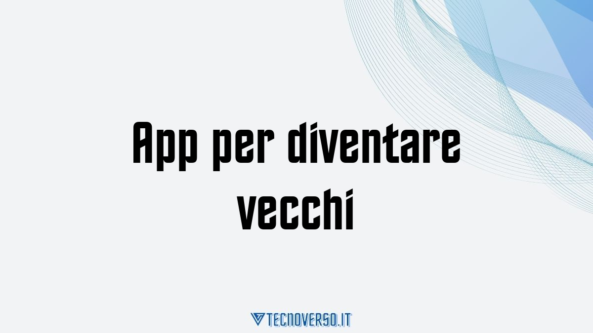 App per diventare vecchi 3