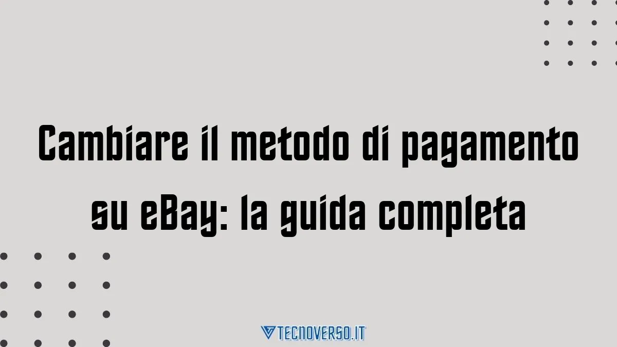 Cambiare il metodo di pagamento su eBay la guida completa