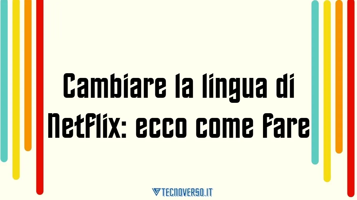 Cambiare la lingua di Netflix ecco come fare