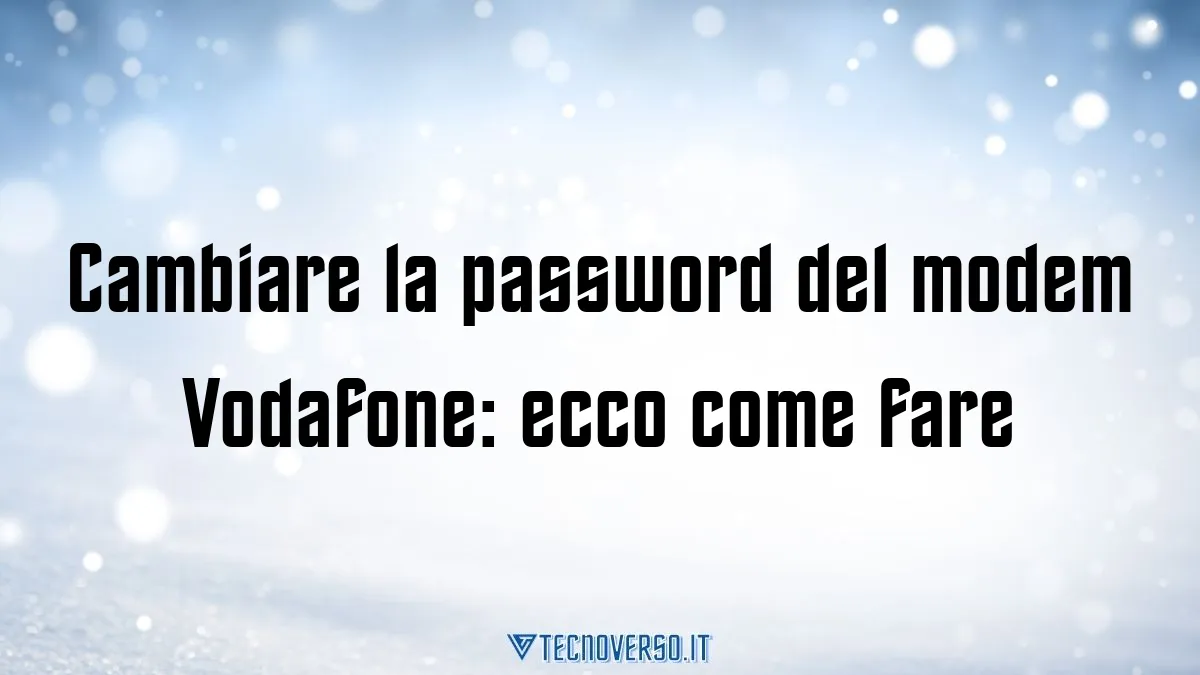 Cambiare la password del modem Vodafone ecco come fare