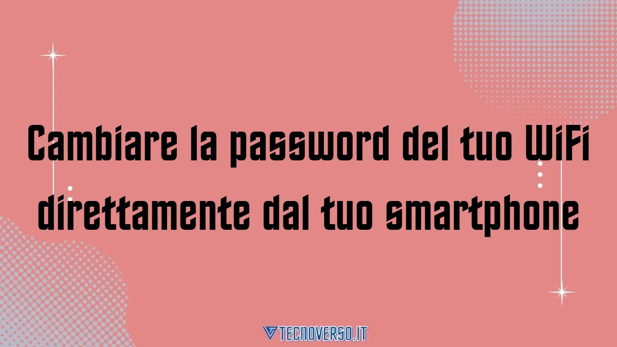 Cambiare la password del tuo WiFi direttamente dal tuo smartphone
