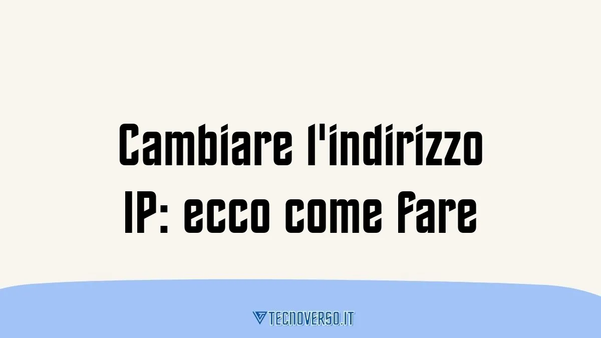 Cambiare lindirizzo IP ecco come fare
