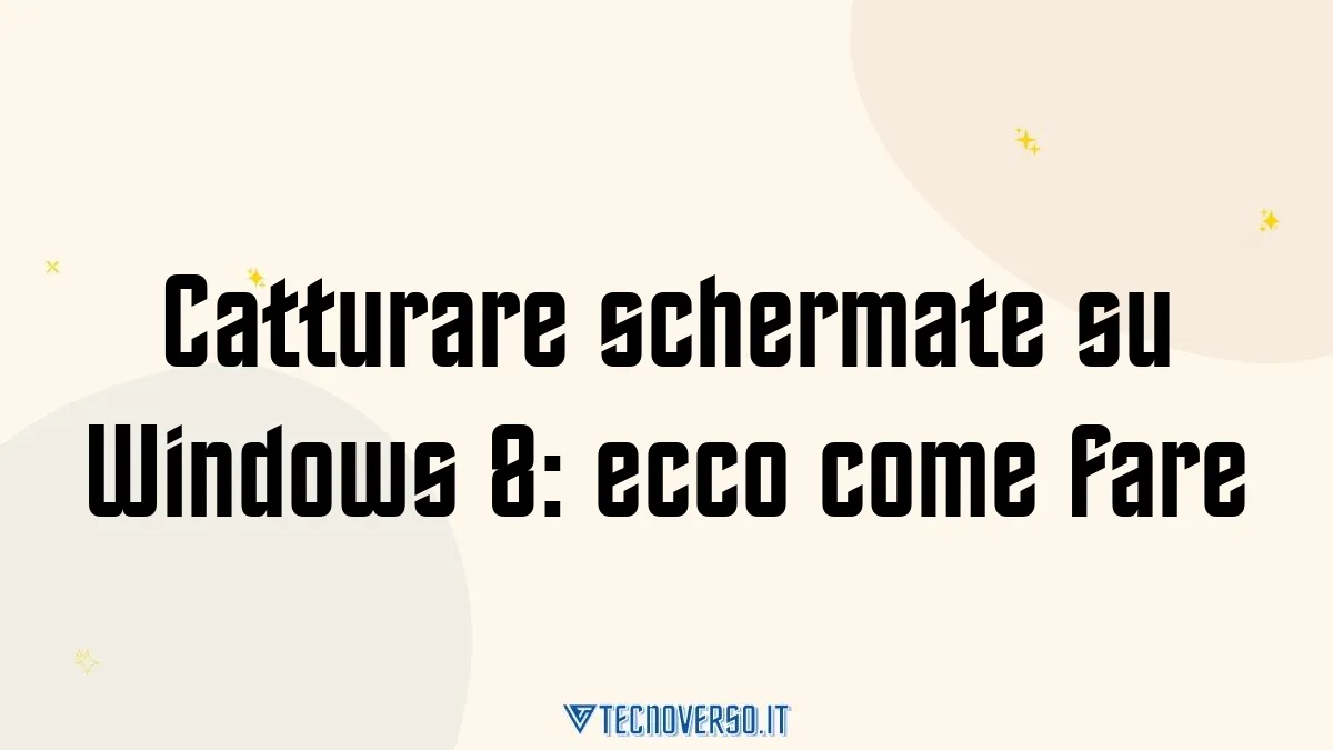 Catturare schermate su Windows 8 ecco come fare