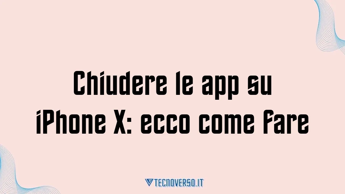 Chiudere le app su iPhone X ecco come fare