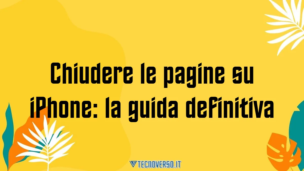 Chiudere le pagine su iPhone la guida definitiva