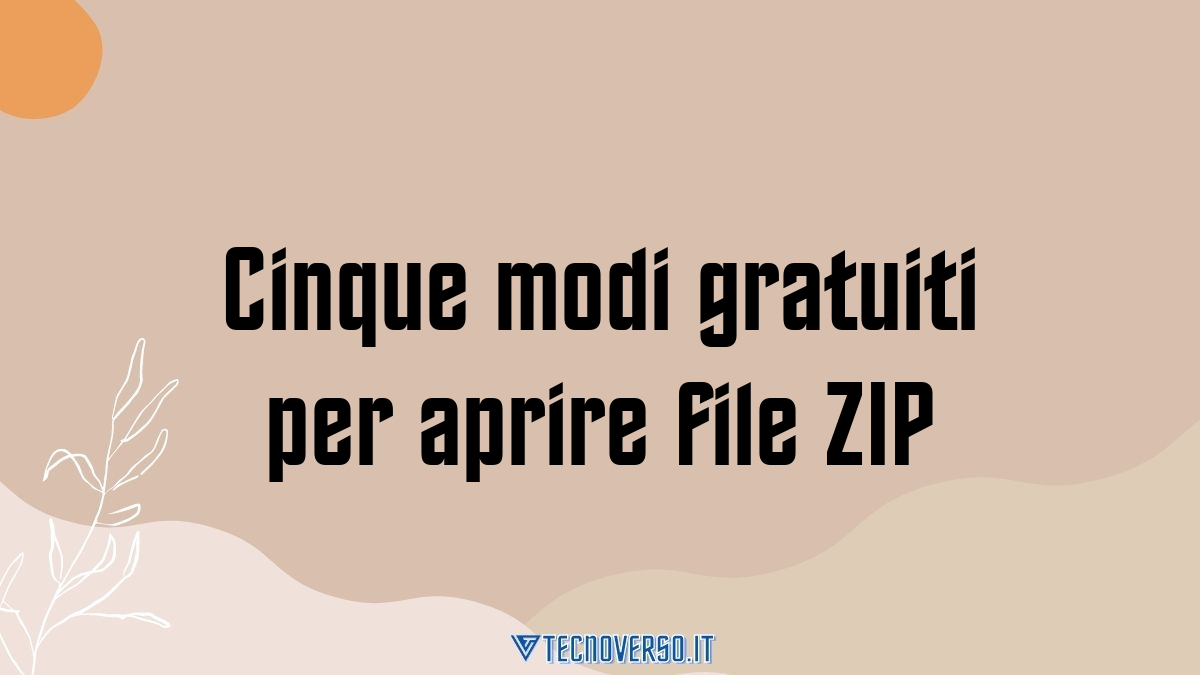 Cinque modi gratuiti per aprire file ZIP