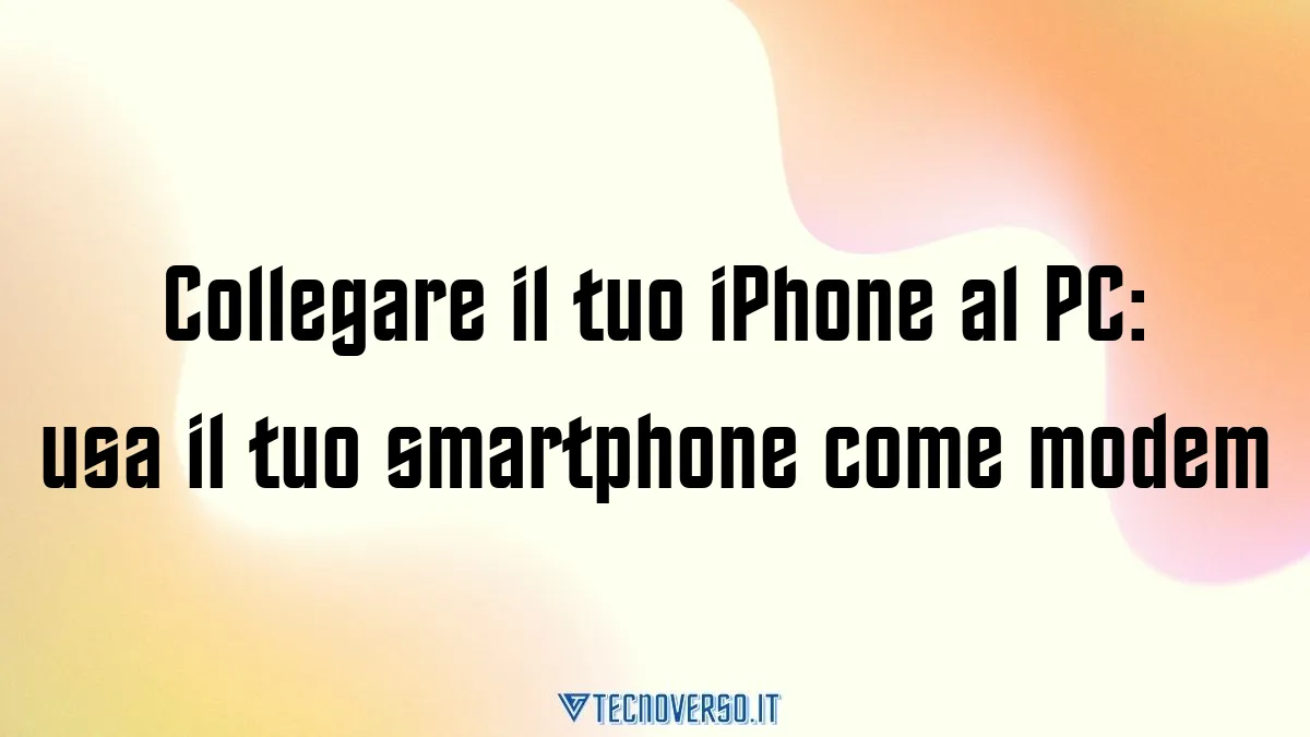 Collegare il tuo iPhone al PC usa il tuo smartphone come modem