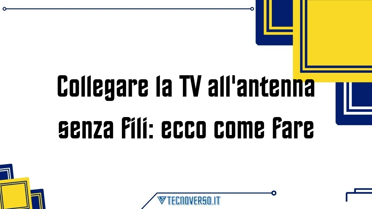 Collegare la TV allantenna senza fili ecco come fare