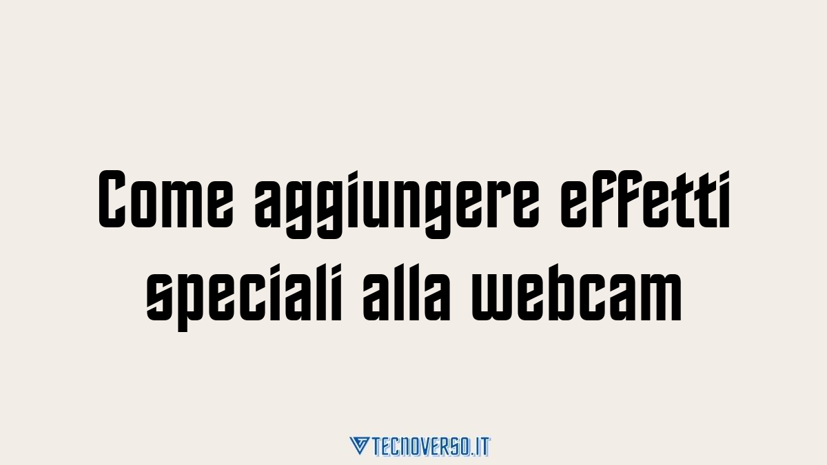 Come aggiungere effetti speciali alla webcam