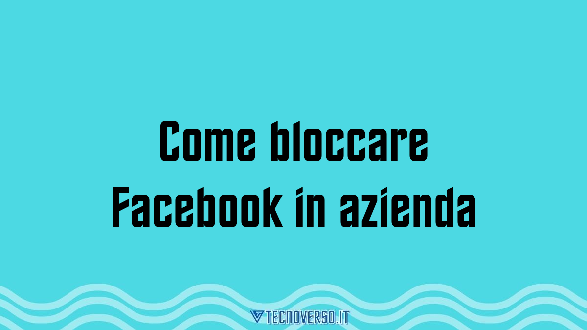 Come bloccare Facebook in azienda 1