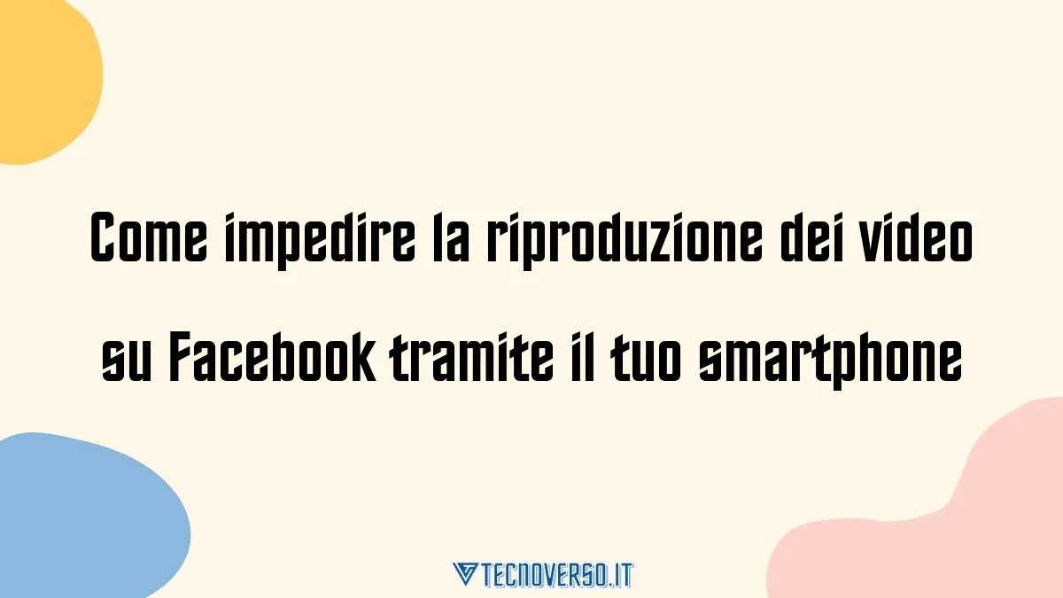Come impedire la riproduzione dei video su Facebook tramite il tuo smartphone