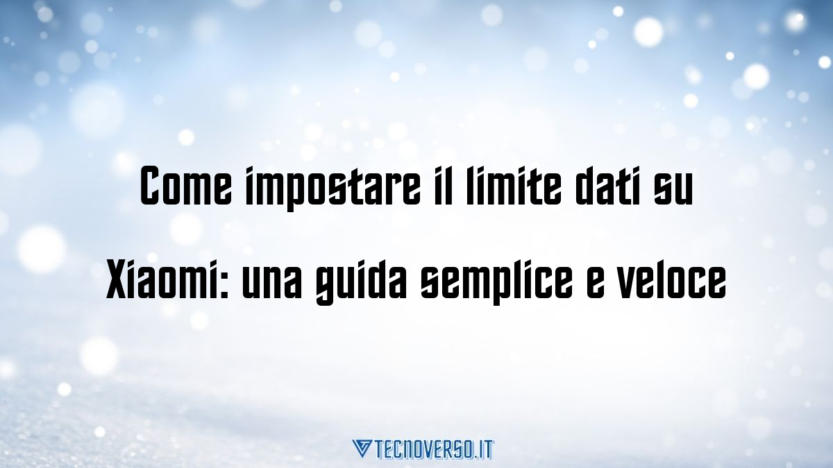 Come impostare il limite dati su Xiaomi una guida semplice e veloce