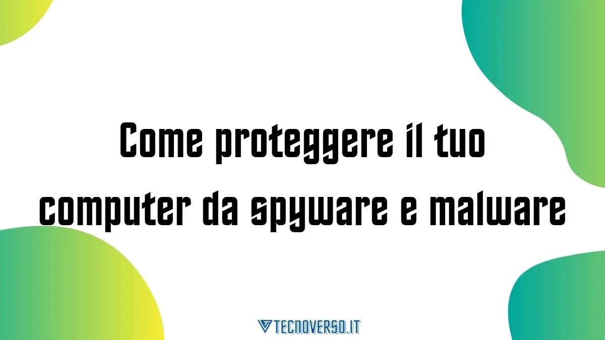 Come proteggere il tuo computer da spyware e malware