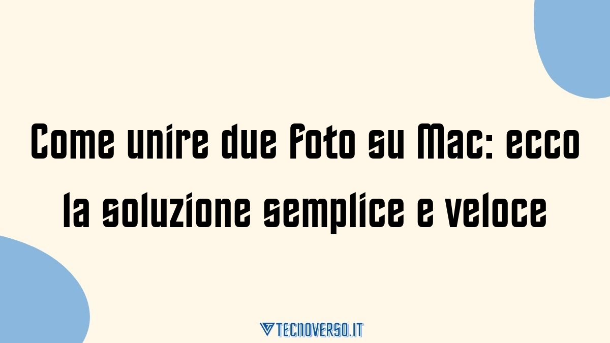 Come unire due foto su Mac ecco la soluzione semplice e veloce