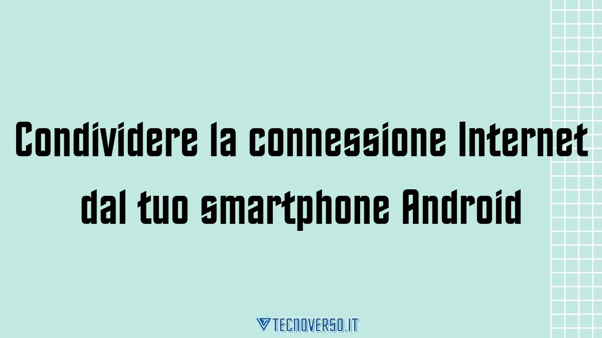 Condividere la connessione Internet dal tuo smartphone Android