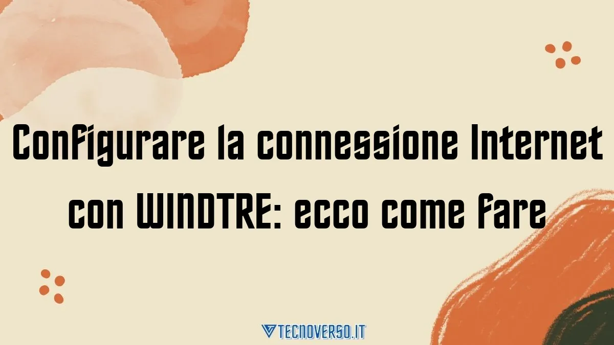 Configurare la connessione Internet con WINDTRE ecco come fare