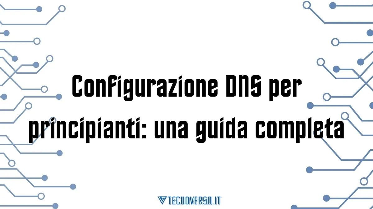 Configurazione DNS per principianti una guida completa