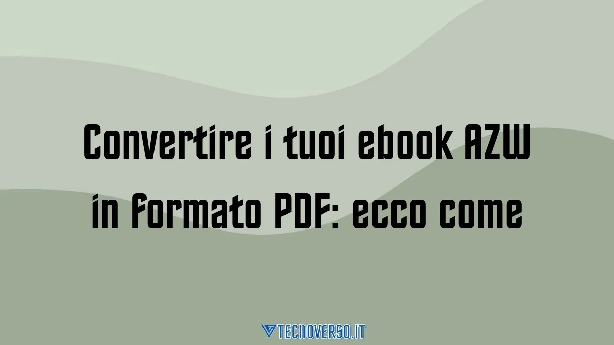 Convertire i tuoi ebook AZW in formato PDF ecco come