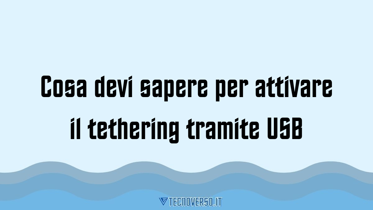 Cosa devi sapere per attivare il tethering tramite USB
