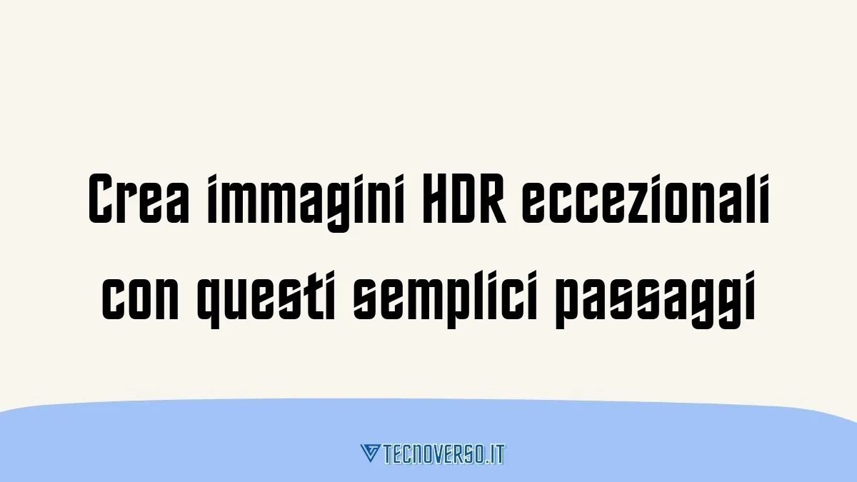 Crea immagini HDR eccezionali con questi semplici passaggi