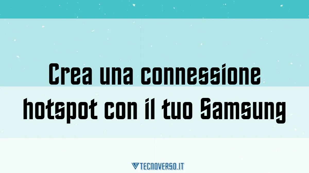Crea una connessione hotspot con il tuo Samsung