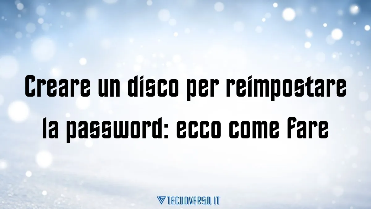 Creare un disco per reimpostare la password ecco come fare 1