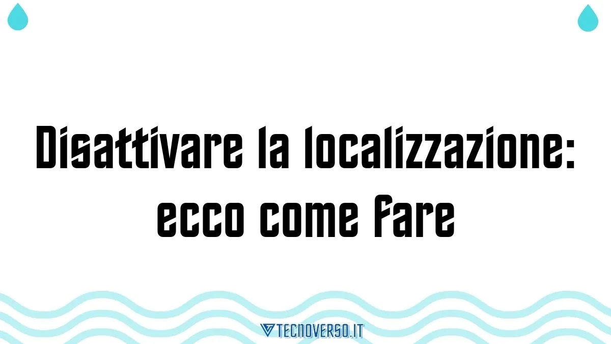 Disattivare la localizzazione ecco come fare