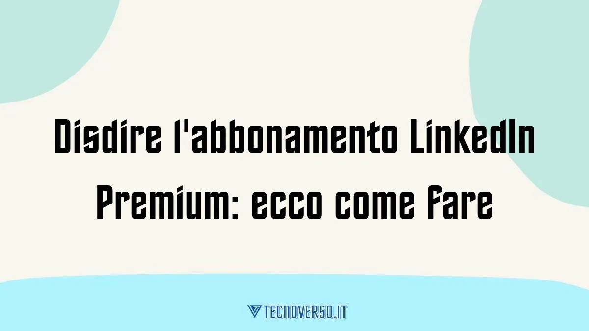 Disdire labbonamento LinkedIn Premium ecco come fare