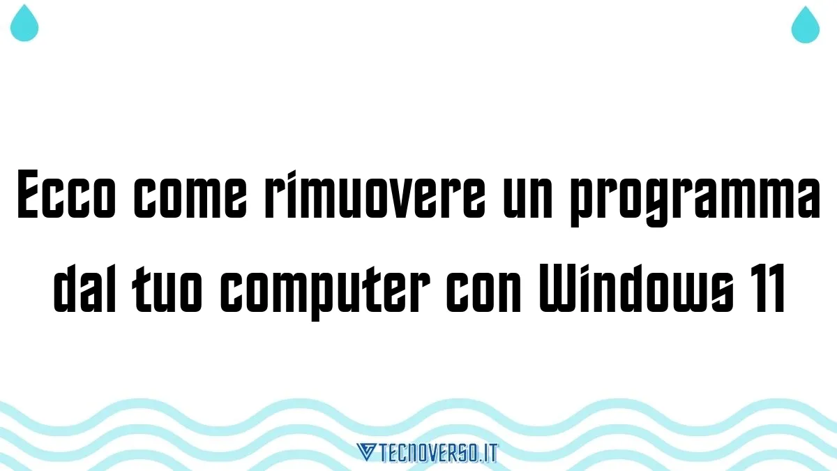 Ecco come rimuovere un programma dal tuo computer con Windows 11