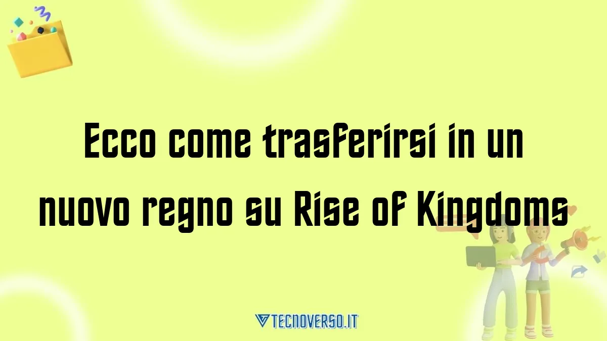 Ecco come trasferirsi in un nuovo regno su Rise of Kingdoms