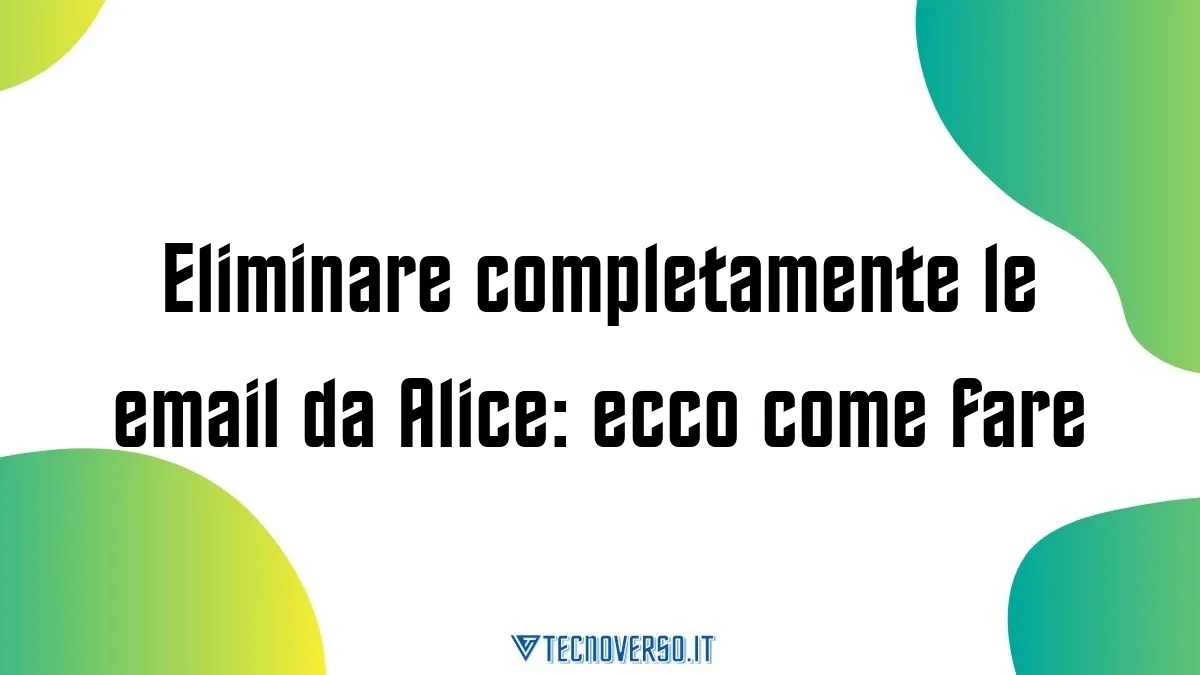 Eliminare completamente le email da Alice ecco come fare