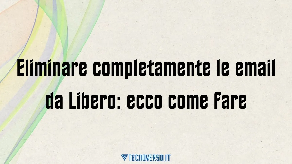 Eliminare completamente le email da Libero ecco come fare