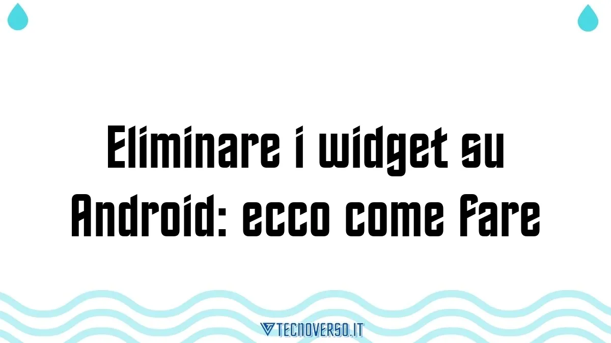 Eliminare i widget su Android ecco come fare