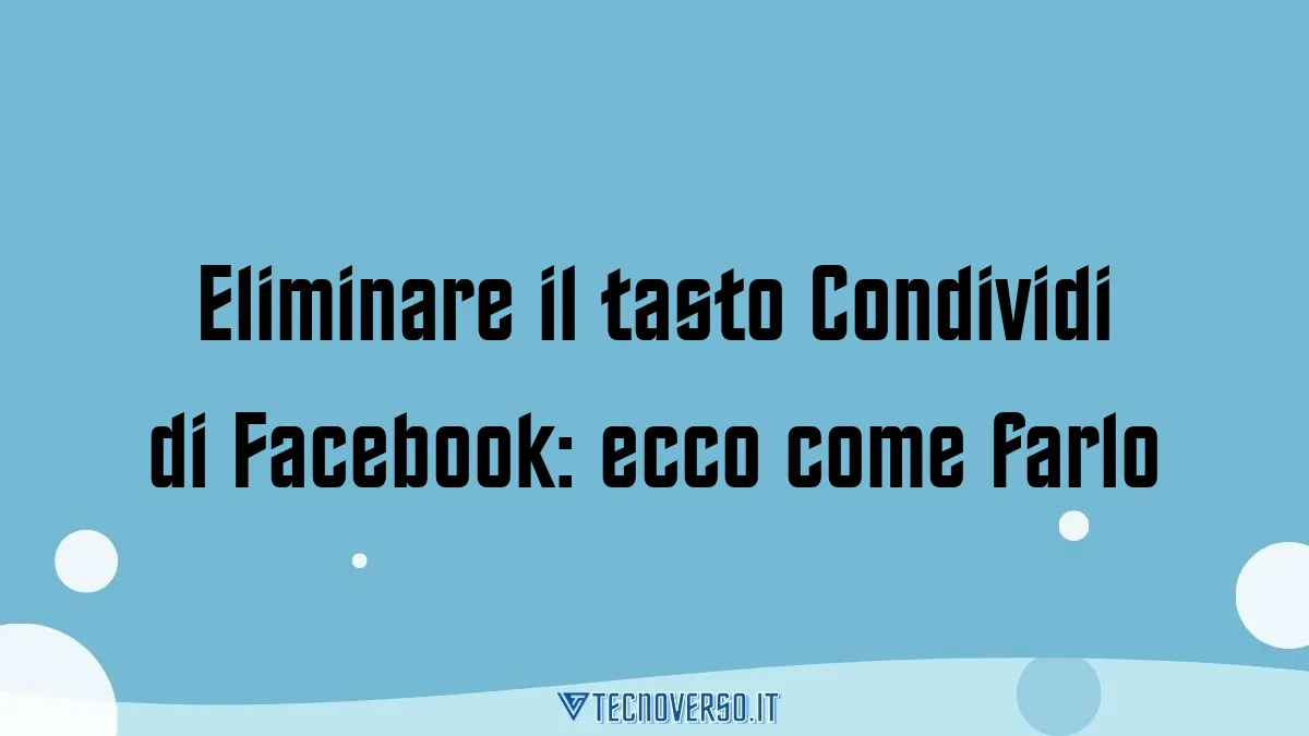 Eliminare il tasto Condividi di Facebook ecco come farlo