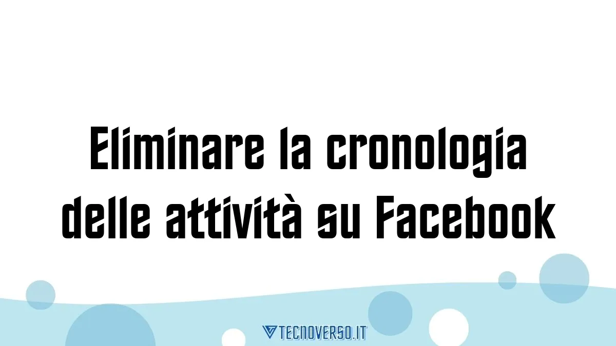 Eliminare la cronologia delle attivita su Facebook