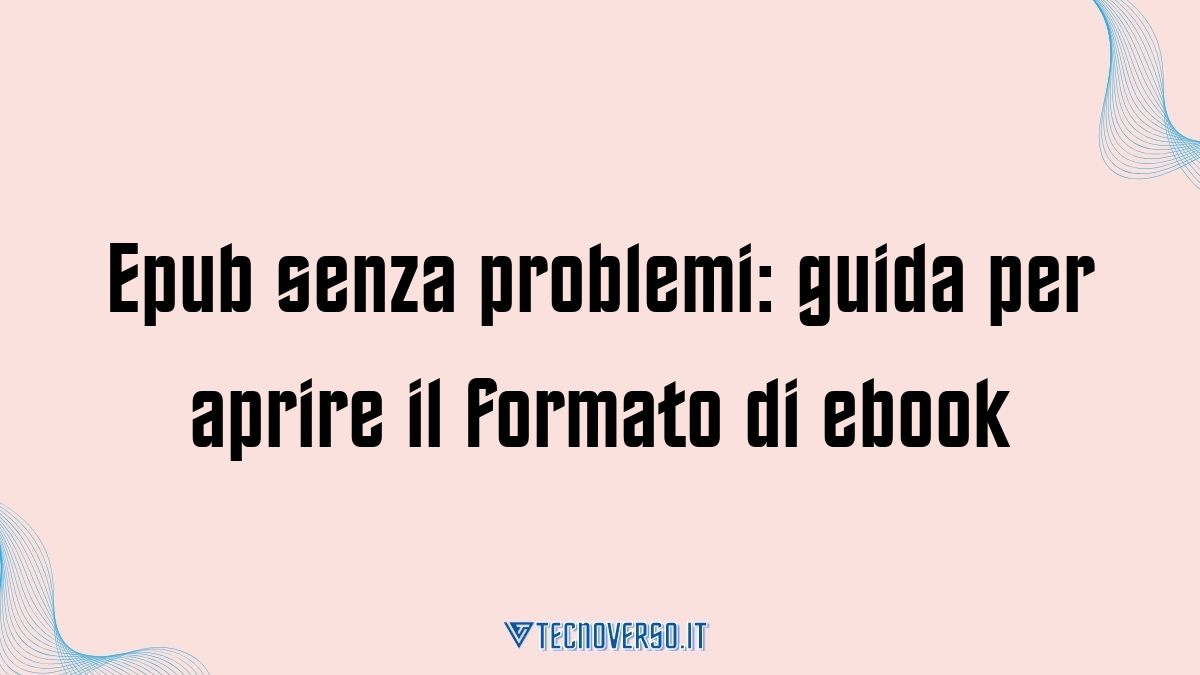 Epub senza problemi guida per aprire il formato di ebook
