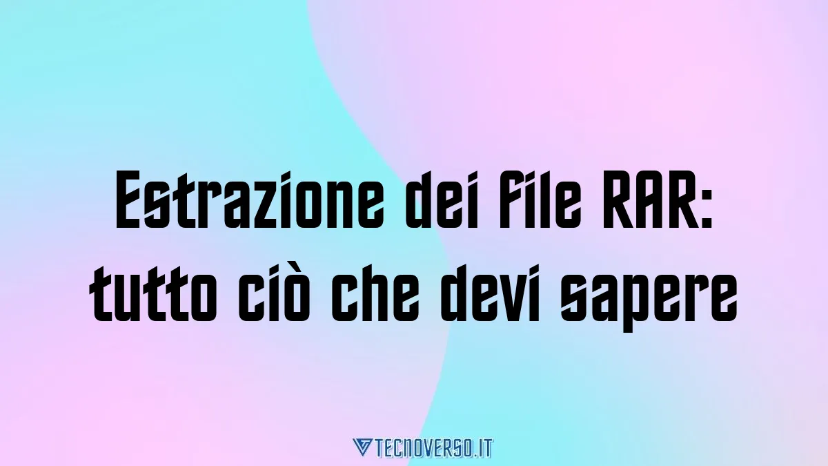 Estrazione dei file RAR tutto cio che devi sapere