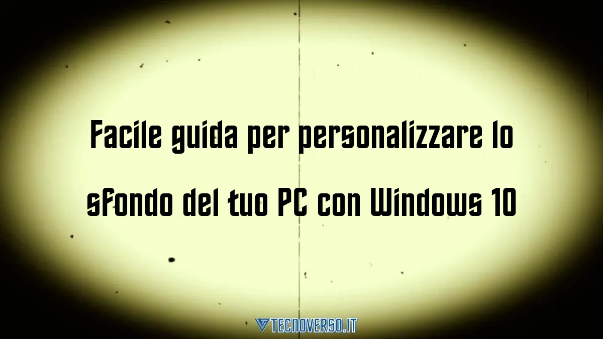 Facile guida per personalizzare lo sfondo del tuo PC con Windows 10